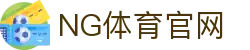 NG体育 - 中国领先的体育赛事与资讯平台